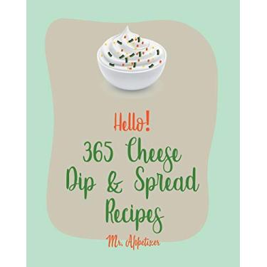 Imagem de Hello! 365 Cheese Dip & Spread Recipes: Best Cheese Dip & Spread Cookbook Ever For Beginners [Fondue Cheese Cookbook, Cream Cheese Cookbook, Artichoke Dip Recipe, Cheese Ball Cookbook] [Book 1]