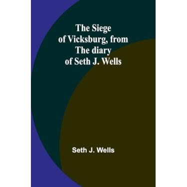 Imagem de The siege of Vicksburg, from the diary of Seth J. Wells