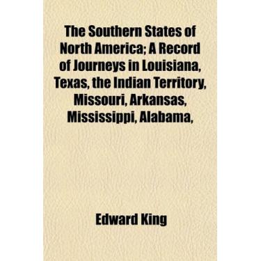 Imagem de The Southern States of North America; A Record of Journeys in Louisiana, Texas, the Indian Territory, Missouri, Arkansas, Mississippi, Alabama,