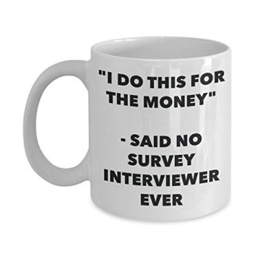 Imagem de "I Do This for the Money" - Caneca Said No Survey Entreviewer Ever - Caneca de café de cacau quente engraçado - Presente de aniversário de Natal aniversário mordaça