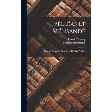 Imagem de Pelléas Et Mélisande: Drame Lyrique En Cinq Actes Tiré Du Théâtre