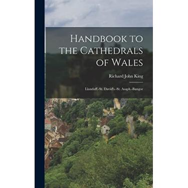 Imagem de Handbook to the Cathedrals of Wales: Llandaff.-St. David's.-St. Asaph.-Bangor