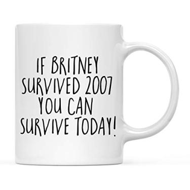 Imagem de Andaz Press Funny 325 ml Caneca de café para presente, If Britney Survived 2007 You Can Survive Today (Se Britney sobreviveu), embalagem com 1, novidade, melhor amigo, para adultos, colegas de trabalho, aniversário, Natal, chávena de chocolate quente