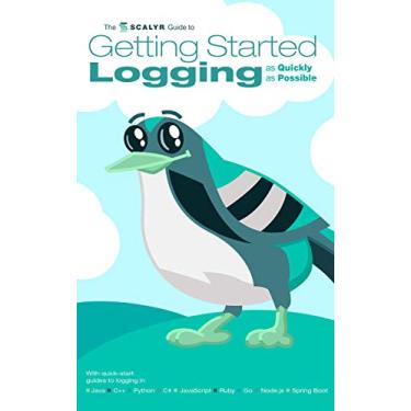 Imagem de The Scalyr Guide to Getting Started Logging as Quickly as Possible: With quick-start guides to logging in Java, C++, Python, C#, JavaScript, Ruby, Go, Node.js, & Spring Boot (English Edition)