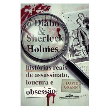 Imagem de Livro - O Diabo e Sherlock Holmes: Histórias Reais de Assassinato, Loucura e Obsessão - David Grann