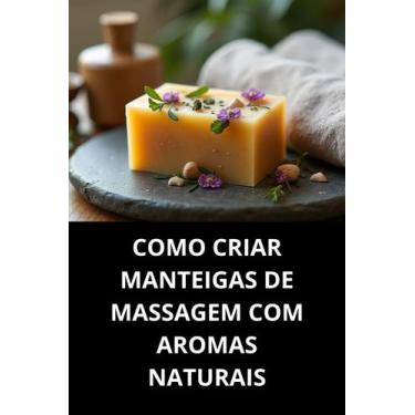 Imagem de Livro Como Criar Manteigas De Massagem Com Aromas Naturais - Duke Edit