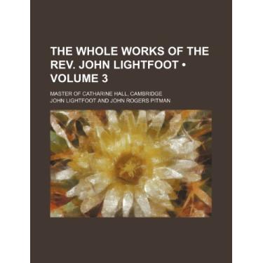 Imagem de The Whole Works of the Rev. John Lightfoot (Volume 3); Master of Catharine Hall, Cambridge