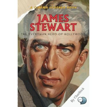 Imagem de James Stewart: The Everyman Hero of Hollywood: A Journey Through the Life and Legacy of Cinema's Most Beloved Everyman