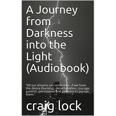 Imagem de A Journey from Darkness into the Light (Audiobook): “All our dreams can come true…if we have the desire (burning), determination, courage, passion, persistence ... is God's novel" Book 2) (English Edition)