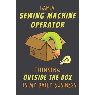 Imagem de I AM A SEWING MACHINE OPERATOR THINKING OUTSIDE THE BOX IS MY DAILY BUSINESS: Dotted Journal Cute Hard Clear Cover For Men and Women