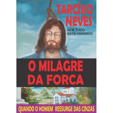 Imagem de O Milagre da Forca: Quando o homem ressurge das cinzas (Coleção Tarcísio Neves)