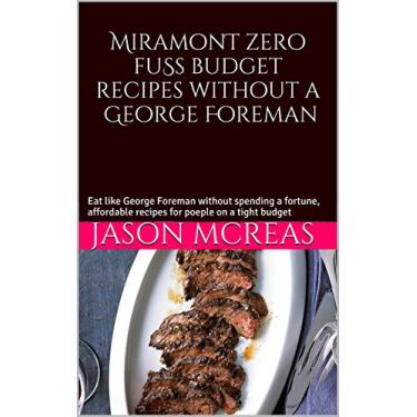 Imagem de Miramont cheap budget recipes without a George Foreman: Eat like George Foreman without spending a fortune, affordable recipes for poeple on a tight budget (English Edition)