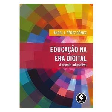 Imagem de Livro - Educação na Era Digital: a Escola Educativa - Ángel I. Pérez Gómez