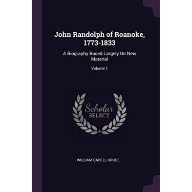 Imagem de John Randolph of Roanoke, 1773-1833: A Biography Based Largely On New Material; Volume 1