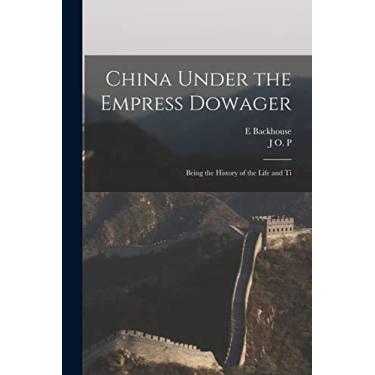 Imagem de China Under the Empress Dowager: Being the History of the Life and Ti