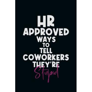 Imagem de HR Approved Ways To Tell Coworkers They're Stupid: Snarky Office Quote Notebook - A Lovely & Funny Gift For Coworkers, Employees, Friends and Family - ... Birthday & Holiday..| 6x9,120 Lined Pages
