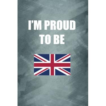 Imagem de I'M PROUD TO BE BRITISH: Proud of origin/nationality/country notebook, Gift for your friend, family, lover, teacher, neighbor... - 120 Lined Pages to take notes