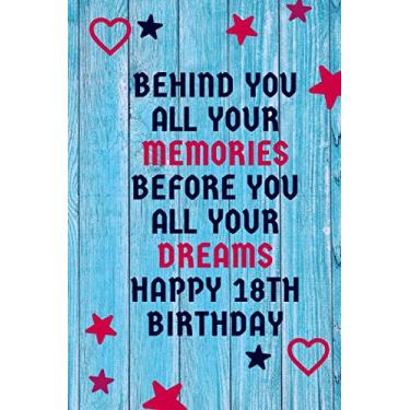 Imagem de Behind You All Your Memories Before You All Your Dreams Happy 18th Birthday: 18th Birthday Gift,Unique Greeting Card/Notebook present for 18 years ... Journal/Diary with ... 110 Pages, 6"x"9.