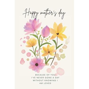 Imagem de HAPPY MOTHERS DAY, BECAUSE OF YOU I'VE NEVER GONE A DAY WITHOUT KNOWING I AM LOVED: mothers day journal/ mothers daily planner/notebook for mothers day gift