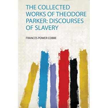 Imagem de The Collected Works of Theodore Parker: Discourses of Slavery