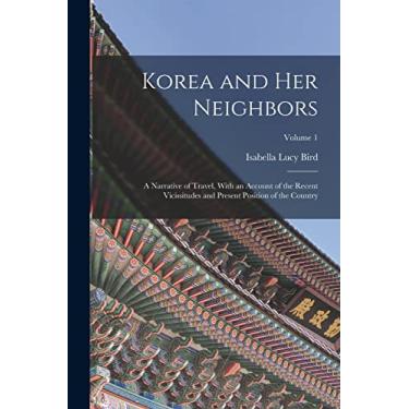 Imagem de Korea and Her Neighbors: A Narrative of Travel, With an Account of the Recent Vicissitudes and Present Position of the Country; Volume 1