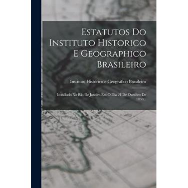 Imagem de Estatutos Do Instituto Historico E Geographico Brasileiro: Installado No Rio De Janeiro Em O Dia 21 De Outubro De 1838...
