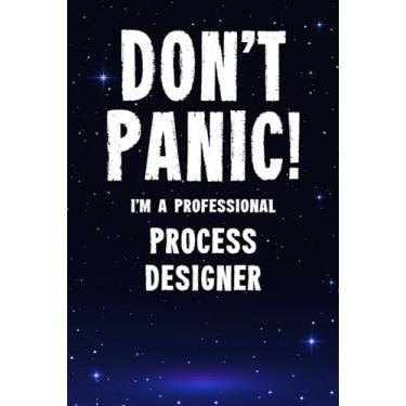 Imagem de Don't Panic! I'm A Professional Process Designer: Customized 100 Page Lined Notebook Journal Gift For A Busy Process Designer: Far Better Than A Throw Away Greeting Card.