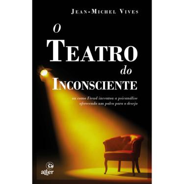 Imagem de O teatro do inconsciente: ou como Freud inventou a psicanálise oferecendo um palco para o desejo
