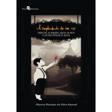 Imagem de Simplicidade De Um Rei - Transitos De Roberto Carlos Em Meio A Cultura Popular De Massa,A