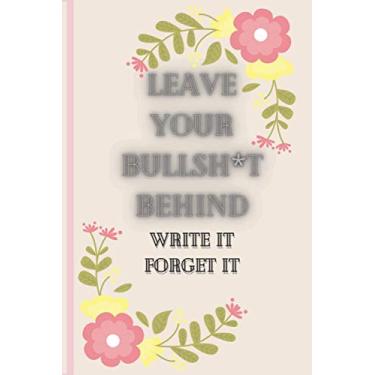 Imagem de Leave your bullshit behind: write it forget it Notebook: Leave your bullshit behind: write it forget it Notebook 6*9 120 blank lined white pages duo side college ruled sheets