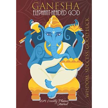 Imagem de Ganesha Elephant Headed God: Wisdom. Success. Good Luck. 2019 Weekly Planner Journal: Hindu God Ganpati Elephant Lord Ganesh 2019 Calendar Agenda Organizer Notebook To Write In