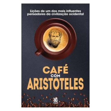 Imagem de Café Com Aristóteles - Lições De Um Dos Mais Influentes Pensadores Da Civilização Ocidental