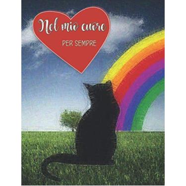 Imagem de Nel mio cuore, per sempre: Diario e album in memoria del tuo gatto volato in cielo, con filastrocca ispirata alla leggenda del ponte arcobaleno, ... ricordi - Grande formato, 40 pagine a colori