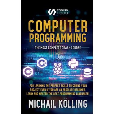 Imagem de Computer programming: The Most Complete Crash Course for Learning The Perfect Skills To Coding Your Project Even If You Are an Absolute Beginner. Learn and Master The Best Programming Languages