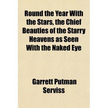 Imagem de Round the Year With the Stars, the Chief Beauties of the Starry Heavens as Seen With the Naked Eye