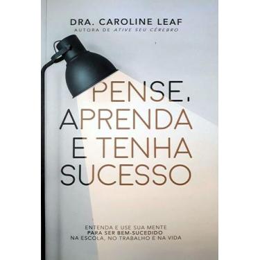 Imagem de Livro - Pense Aprenda E Tenha Sucesso - Dra. Caroline Leaf - CHARA