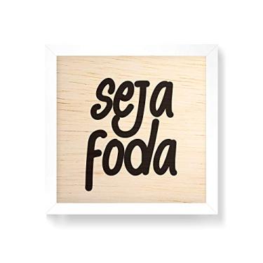 Imagem de Arte Maníacos Quadro decorativo com moldura caixa branca em Madeira - Seja Foda - 30x30cm