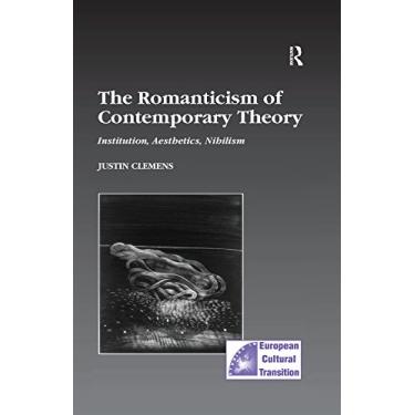 Imagem de The Romanticism of Contemporary Theory: Institution, Aesthetics, Nihilism (Studies in European Cultural Transition Book 17) (English Edition)
