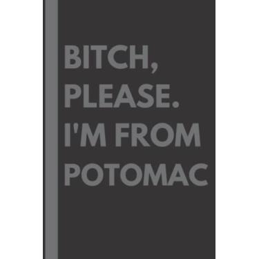 Imagem de Bitch, Please. I'm From Potomac: A Vulgar Adult Composition Notebook for a Native Potomac Resident - 6x9 inches