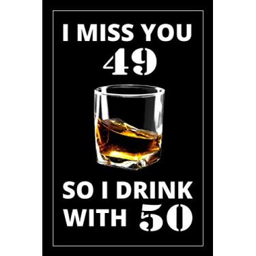 Imagem de I Miss You. So I Drink: Happy 50th Birthday Gag Journal Notebook Gift for Men & Women: 6” x 9” 120 pages blank lined journal as a humorous party present & birthday card alternative
