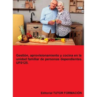 Imagem de Gestión, aprovisionamiento y cocina en la unidad familiar de personas dependientes. UF0125. - Espanh