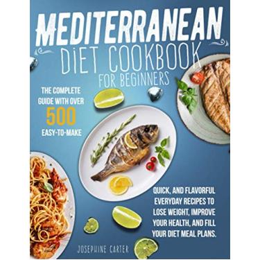 Imagem de Mediterranean Diet Cookbook for Beginners: The Complete Guide With Over 500 Easy-To-Make, Quick, And Flavorful Everyday Recipes To Lose Weight, Improve Your Health, And Fill Your Diet Meal Plans