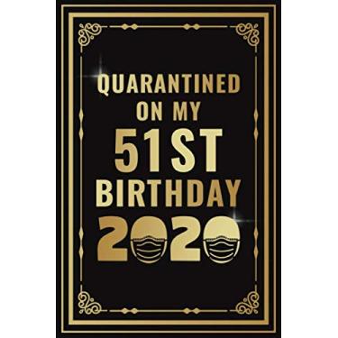 Imagem de Quarantined On My 51st Birthday 2020: Birthday Quarantine Gifts For Men And Women - Social Distancing Gift Notebook Journal - 51st Quarantine Birthday Gold Notebook (51 Years Old Birthday Gift)