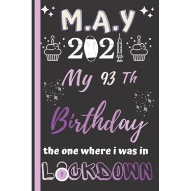 Imagem de Maio de 2021 My 93th Birthday The One Where It was in lockdown: Happy 93th Birthday 93 Years Old Gift for men & women, Funny Card Alternative 2021, ... Dia das Mães, Dia da Mulher... | Bloqueio MAIO