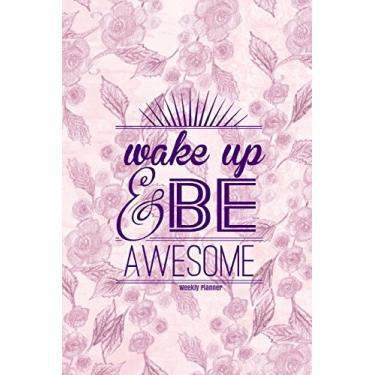 Imagem de Wake Up & Be Awesome Weekly Planner: Purple Flowers Cover Best Weekly Calendar and Motivational Journal to Increase Productivity, Time Management & ... 6 X 9 Non Dated- 52 Weeks with Quotes