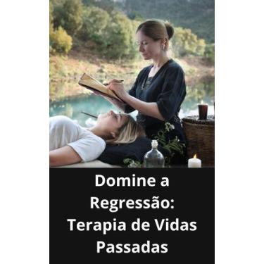 Imagem de Livro Domine a Regressão Terapia de Vidas Passadas