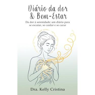 Imagem de Diário da Dor & bem-estar: Da dor à serenidade: um diário para se escutar, se cuidar e se curar