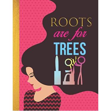 Imagem de Roots Are For Trees: Beauty Salon Planner Appointment Book: Cute Hourly Weekly Monthly Hairstylist Client Scheduling Booking with Dated and Undated Calendar Pages Notebook Journal + Inventory Tracker