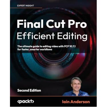 Imagem de Final Cut Pro Efficient Editing - Second Edition: The ultimate guide to editing video with FCP 10.6.6 for Mac