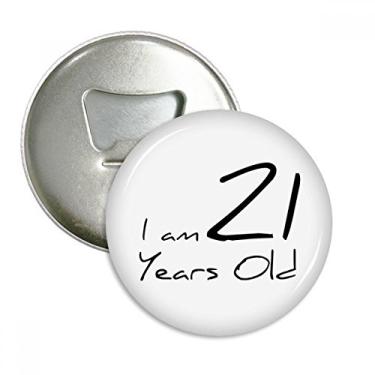Imagem de Abridor de garrafa redondo I am 21 years old Age Young com ímã, 3 peças, presente